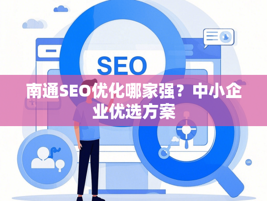 南通SEO优化哪家强？中小企业优选方案