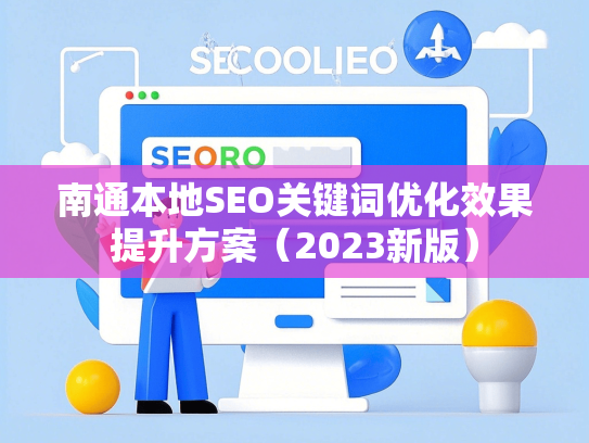 南通本地SEO关键词优化效果提升方案（2023新版）