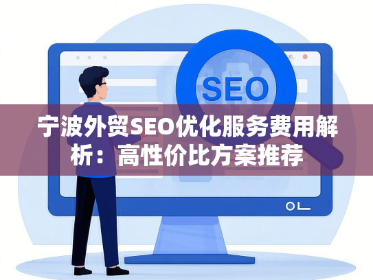 宁波外贸SEO优化服务费用解析：高性价比方案推荐