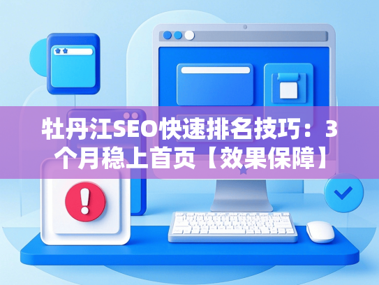 牡丹江SEO快速排名技巧：3个月稳上首页【效果保障】