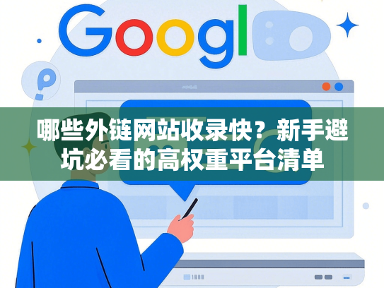 哪些外链网站收录快？新手避坑必看的高权重平台清单