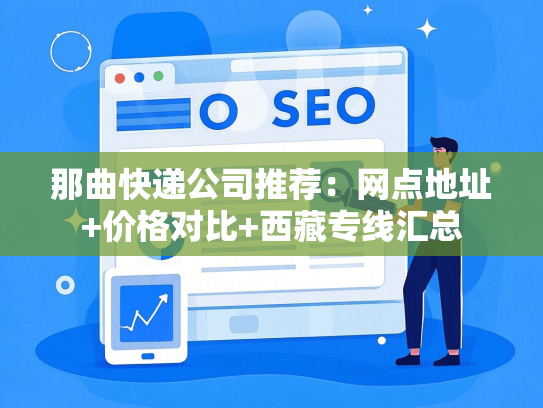 那曲快递公司推荐：网点地址+价格对比+西藏专线汇总