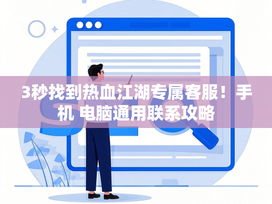 3秒找到热血江湖专属客服！手机 电脑通用联系攻略