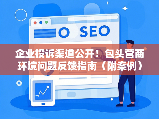 企业投诉渠道公开！包头营商环境问题反馈指南（附案例）