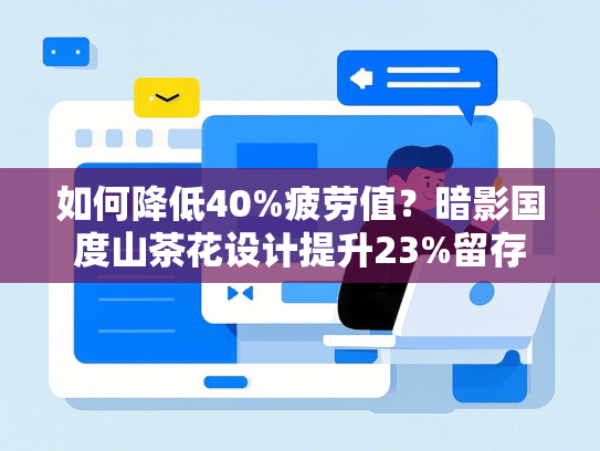 如何降低40%疲劳值？暗影国度山茶花设计提升23%留存