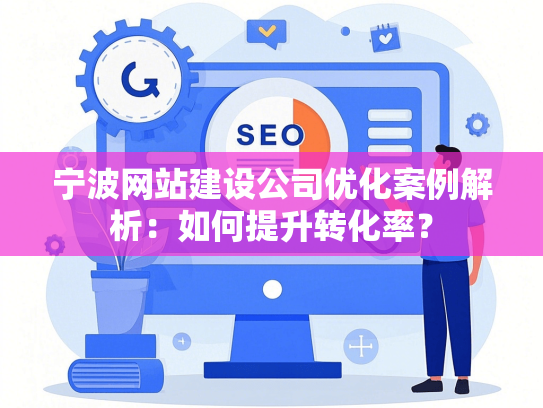 宁波网站建设公司优化案例解析：如何提升转化率？