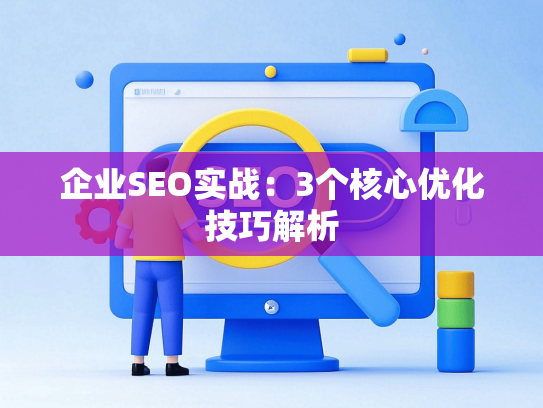企业SEO实战：3个核心优化技巧解析-第1张图片