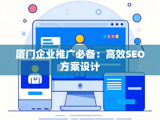 厦门企业推广必备：高效SEO方案设计