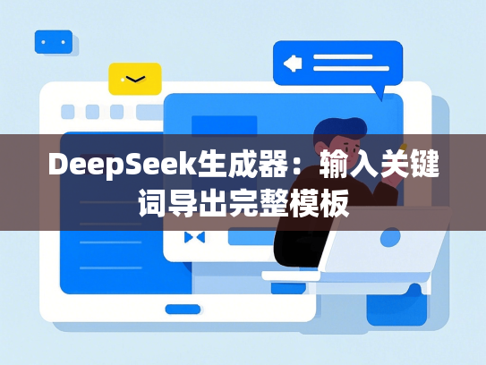 DeepSeek生成器：输入关键词导出完整模板