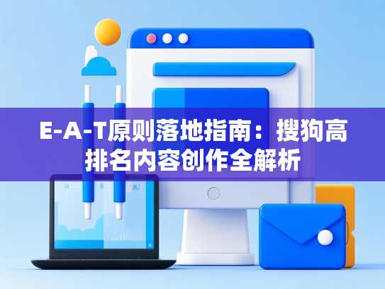 E-A-T原则落地指南：搜狗高排名内容创作全解析