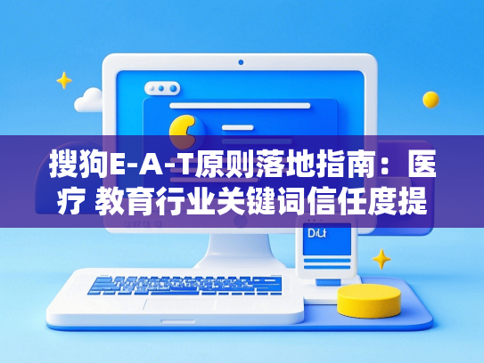 搜狗E-A-T原则落地指南：医疗 教育行业关键词信任度提升3大模块