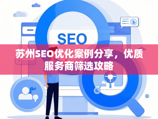 苏州SEO优化案例分享，优质服务商筛选攻略