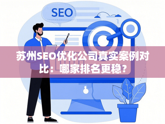 苏州SEO优化公司真实案例对比：哪家排名更稳？