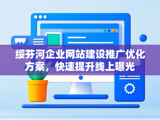 绥芬河企业网站建设推广优化方案，快速提升线上曝光