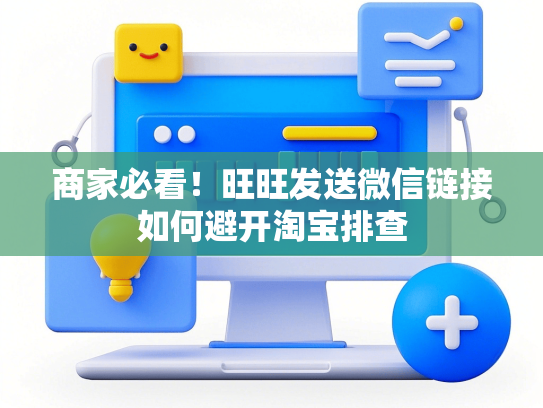 商家必看！旺旺发送微信链接如何避开淘宝排查