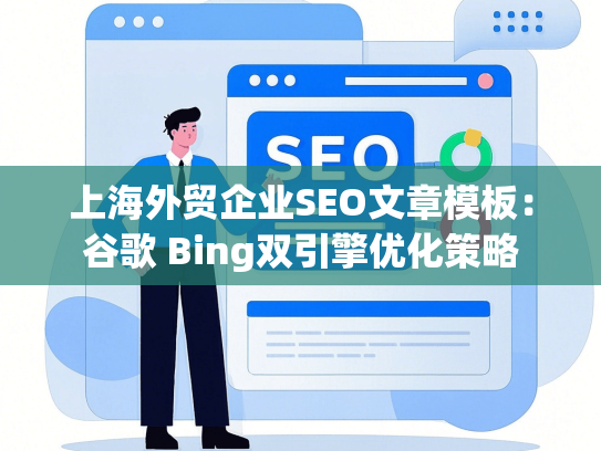上海外贸企业SEO文章模板：谷歌 Bing双引擎优化策略