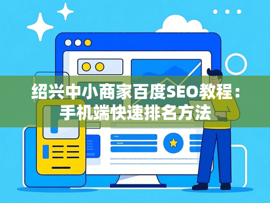 绍兴中小商家百度SEO教程：手机端快速排名方法