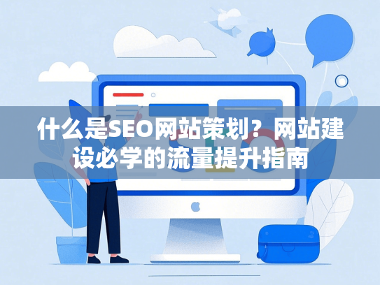 什么是SEO网站策划？网站建设必学的流量提升指南