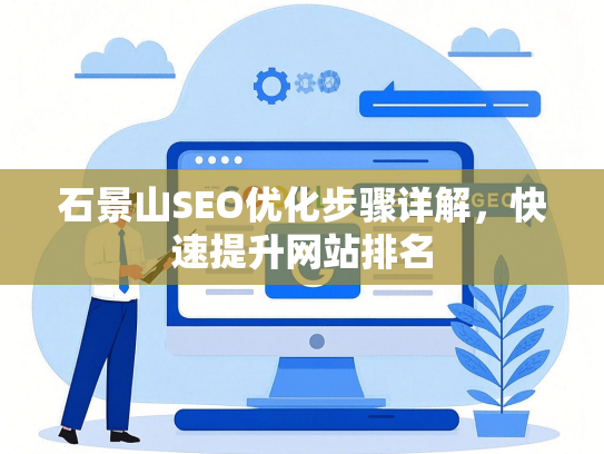 石景山SEO优化步骤详解，快速提升网站排名