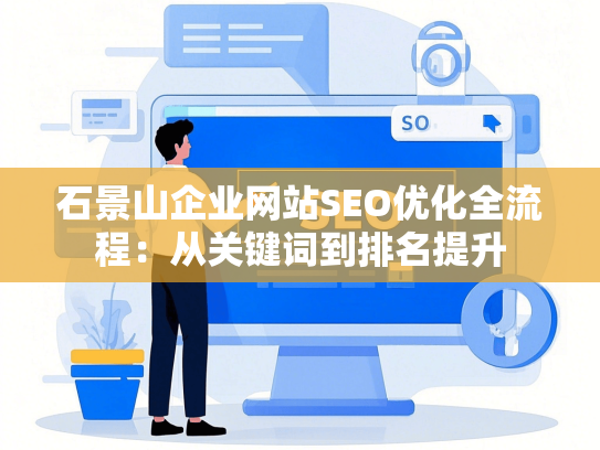 石景山企业网站SEO优化全流程：从关键词到排名提升