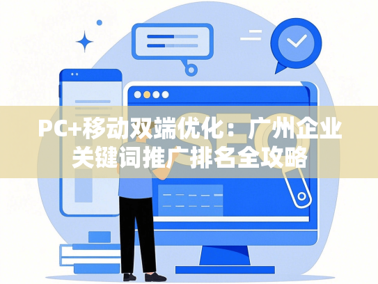 PC+移动双端优化：广州企业关键词推广排名全攻略-第1张图片