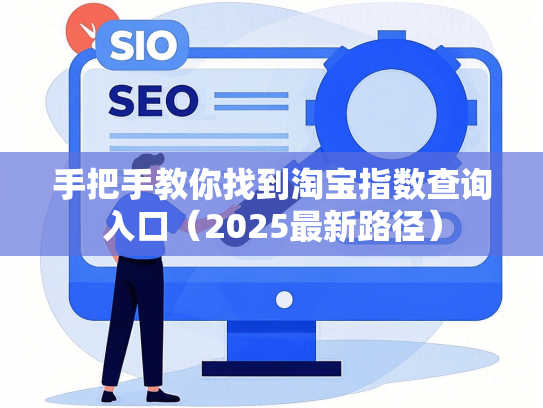 手把手教你找到淘宝指数查询入口（2025最新路径）