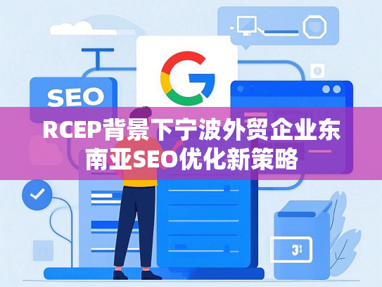 RCEP背景下宁波外贸企业东南亚SEO优化新策略