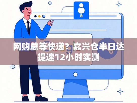 网购总等快递？嘉兴仓半日达提速12小时实测-第1张图片