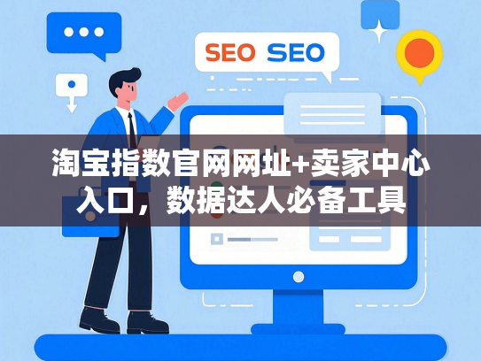 淘宝指数官网网址+卖家中心入口，数据达人必备工具