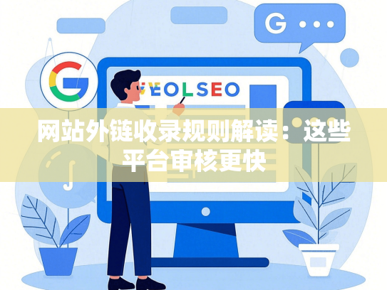 网站外链收录规则解读：这些平台审核更快