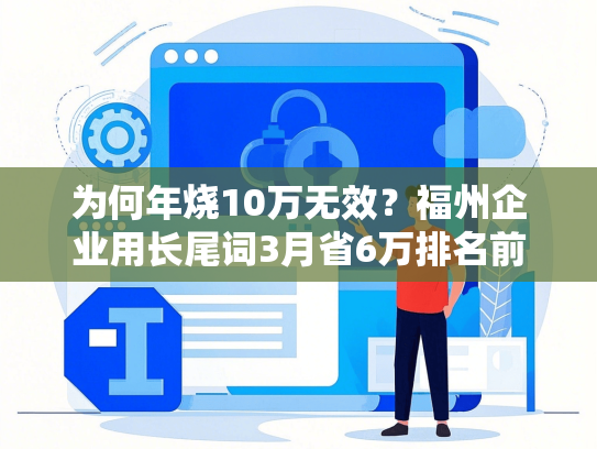 为何年烧10万无效？福州企业用长尾词3月省6万排名前5