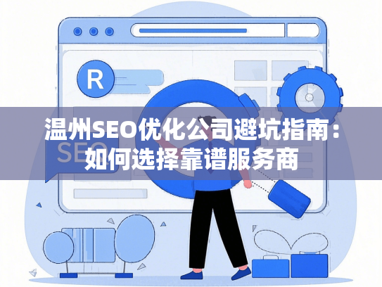 温州SEO优化公司避坑指南：如何选择靠谱服务商-第1张图片