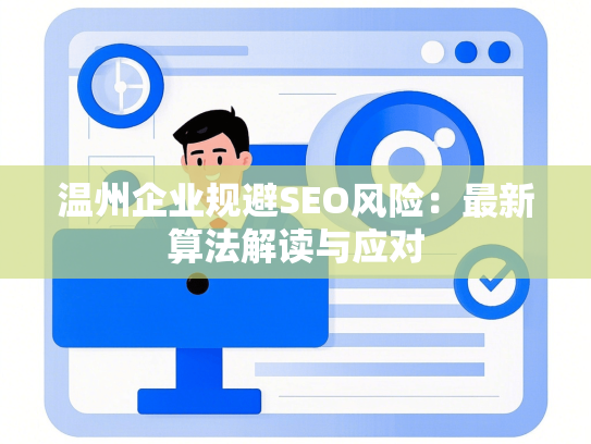 温州企业规避SEO风险：最新算法解读与应对-第1张图片