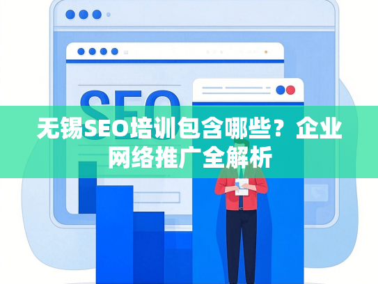 无锡SEO培训包含哪些？企业网络推广全解析-第1张图片