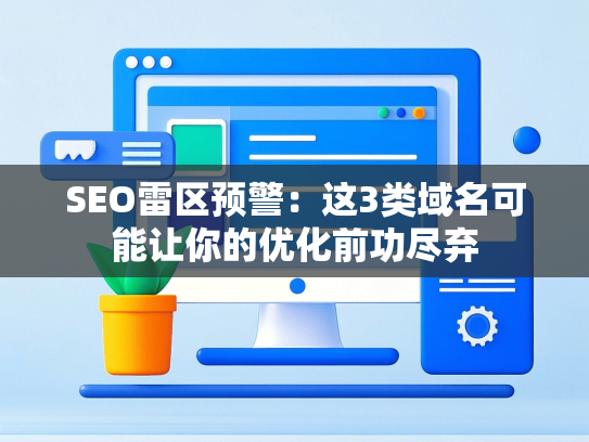 SEO雷区预警：这3类域名可能让你的优化前功尽弃