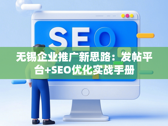 无锡企业推广新思路：发帖平台+SEO优化实战手册