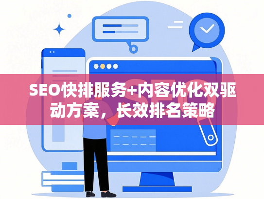 SEO快排服务+内容优化双驱动方案，长效排名策略