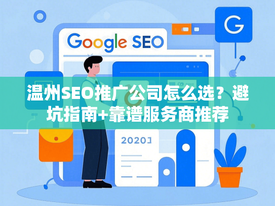 温州SEO推广公司怎么选？避坑指南+靠谱服务商推荐