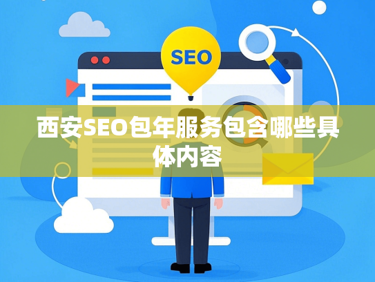 西安SEO包年服务包含哪些具体内容-第1张图片