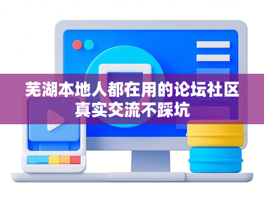 芜湖本地人都在用的论坛社区真实交流不踩坑