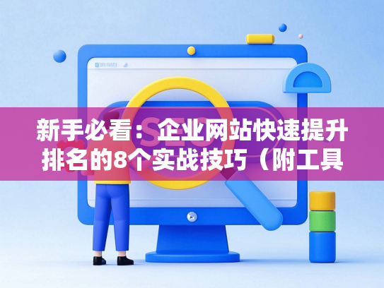 新手必看：企业网站快速提升排名的8个实战技巧（附工具清单）-第1张图片