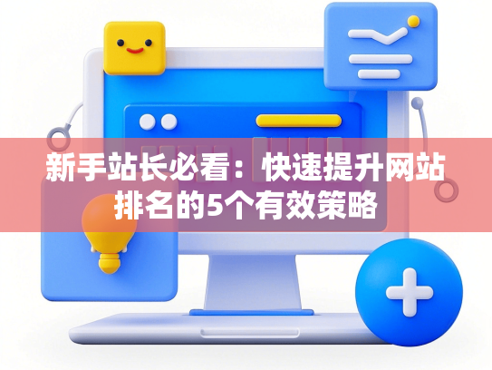 新手站长必看：快速提升网站排名的5个有效策略