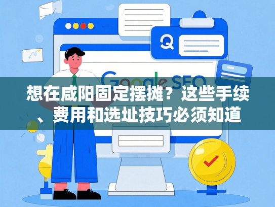 想在咸阳固定摆摊？这些手续、费用和选址技巧必须知道
