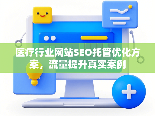 医疗行业网站SEO托管优化方案，流量提升真实案例-第1张图片