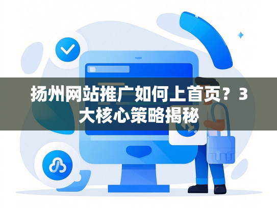 扬州网站推广如何上首页？3大核心策略揭秘