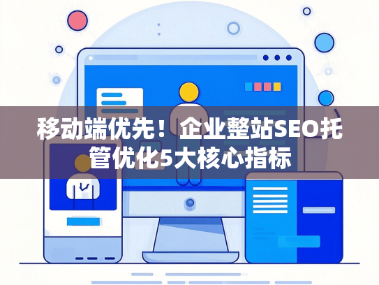 移动端优先！企业整站SEO托管优化5大核心指标