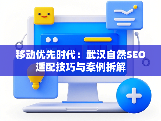 移动优先时代：武汉自然SEO适配技巧与案例拆解