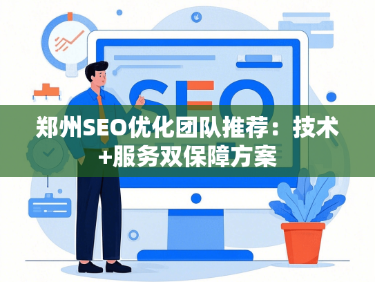 郑州SEO优化团队推荐：技术+服务双保障方案-第1张图片