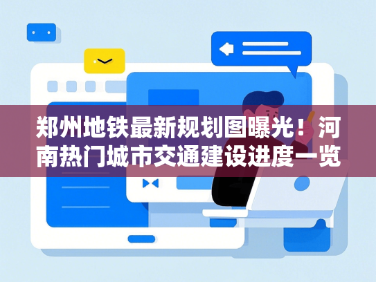 郑州地铁最新规划图曝光！河南热门城市交通建设进度一览