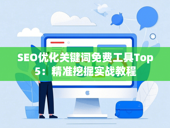 SEO优化关键词免费工具Top5：精准挖掘实战教程